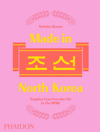 MADE IN NORTH KOREA GRAPHICS FROM EVERYDAY LIFE IN THE DPR