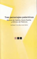 TRES PERSONAJES PALENTINOS B.DE CASTILLA,M.PADILLA,A.PALENC