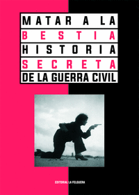 MATAR A LA BESTIA HISTORIA SECRETA DE LA GUERRA CIVIL