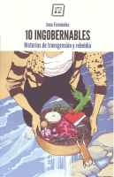 10 INGOBERNABLES HISTORIAS DE TRANSGRESION Y REBELDIA