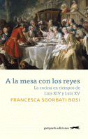 A LA MESA CON LOS REYES COCINA EN TIEMPOS DE LUIS XIV/XV