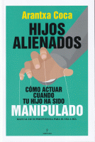 HIJOS ALIENADOS COMO ACTUAR CUANDO TU HIJO HA SIDO MANIPULA