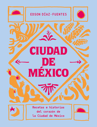 CIUDAD DE MEXICO RECETAS E HISTORIAS