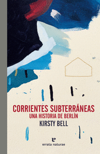 CORRIENTES SUBTERRANEAS UNA HISTORIA DE BERLIN