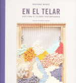 EN EL TELAR GUIA PARA EL TEJEDOR CONTEMPORANEO