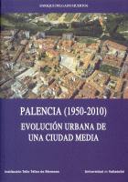 PALENCIA 1950-2010:EVOLUCION URBANA DE UNA CIUDAD MEDIA