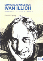 CONVERSACIONES CON IVAN ILLICH:ARQUEOLOGO DE LA MODERNIDAD