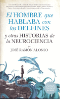 HOMBRE QUE HABLABA CON LOS DELFINES Y OTRAS HISTORIAS NEURO