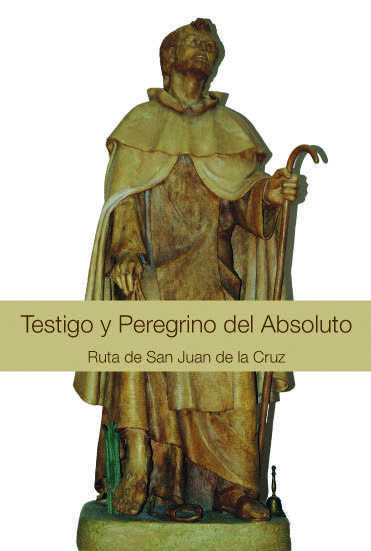 TESTIGO Y PEREGRINO DEL ABSOLUTO RUTA DE SAN JUAN DE LA CRUZ
