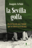 SEVILLA GOLFA HISTORIAS DE UNA CIUDAD QUE SE LIBERO A SI MI