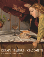 DERAIN/BALTHUS/GIACOMETTI UNA AMISTAD ENTRE ARTISTAS
